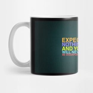 Expect Nothing And You Will Be Never Dissapointed Mug